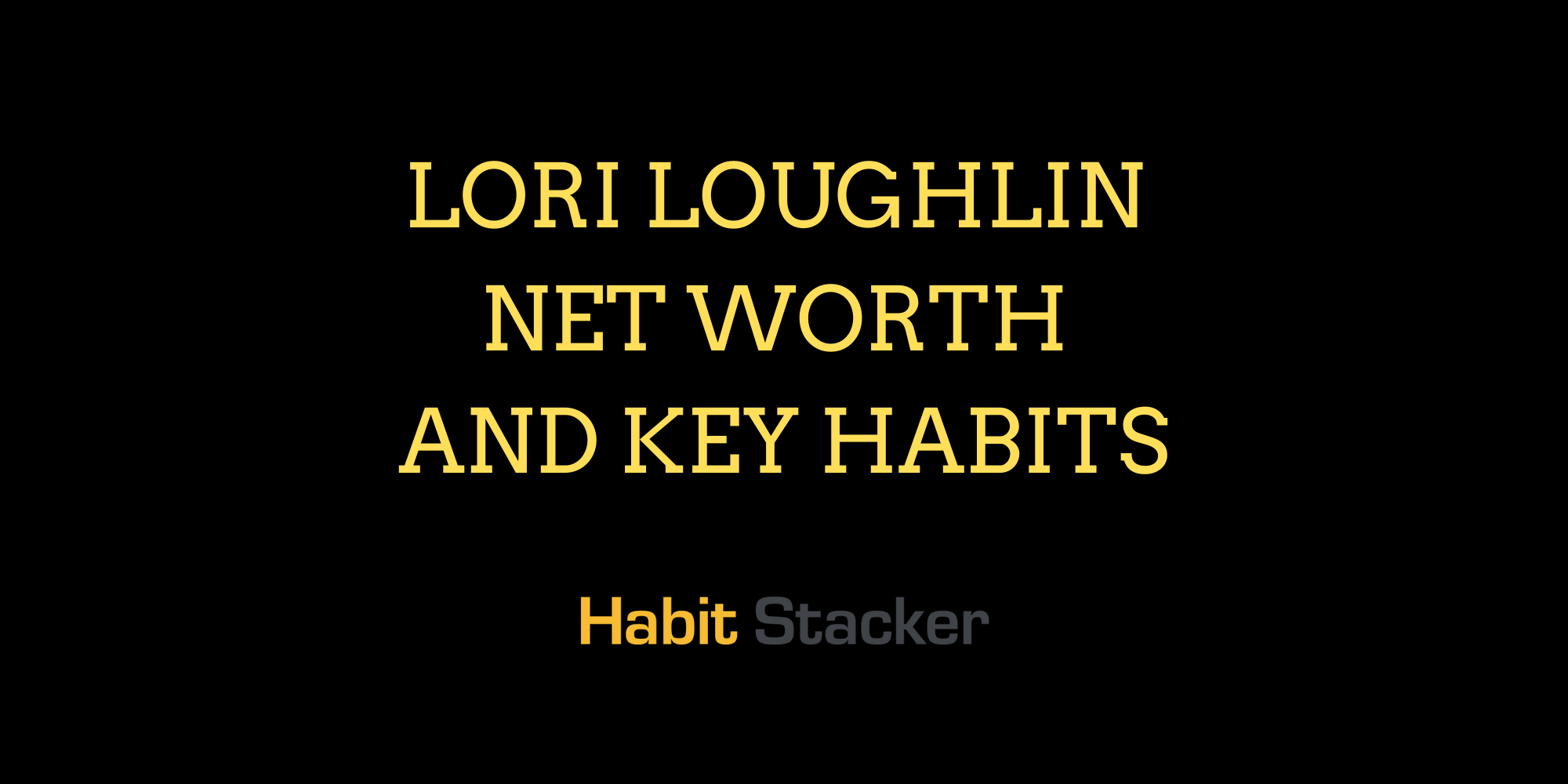 Lori Loughlin Net Worth and Key Habits