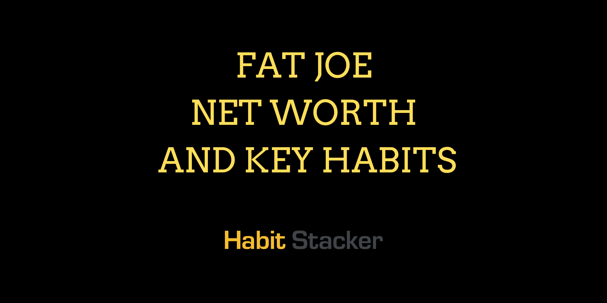 Fat Joe Net Worth and Key Habits