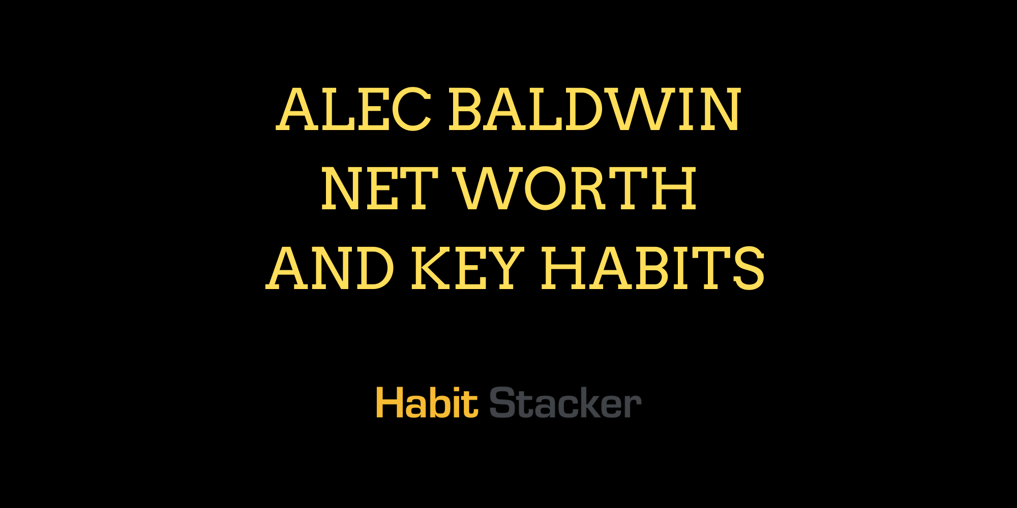 Alec Baldwin Net Worth and key Habits