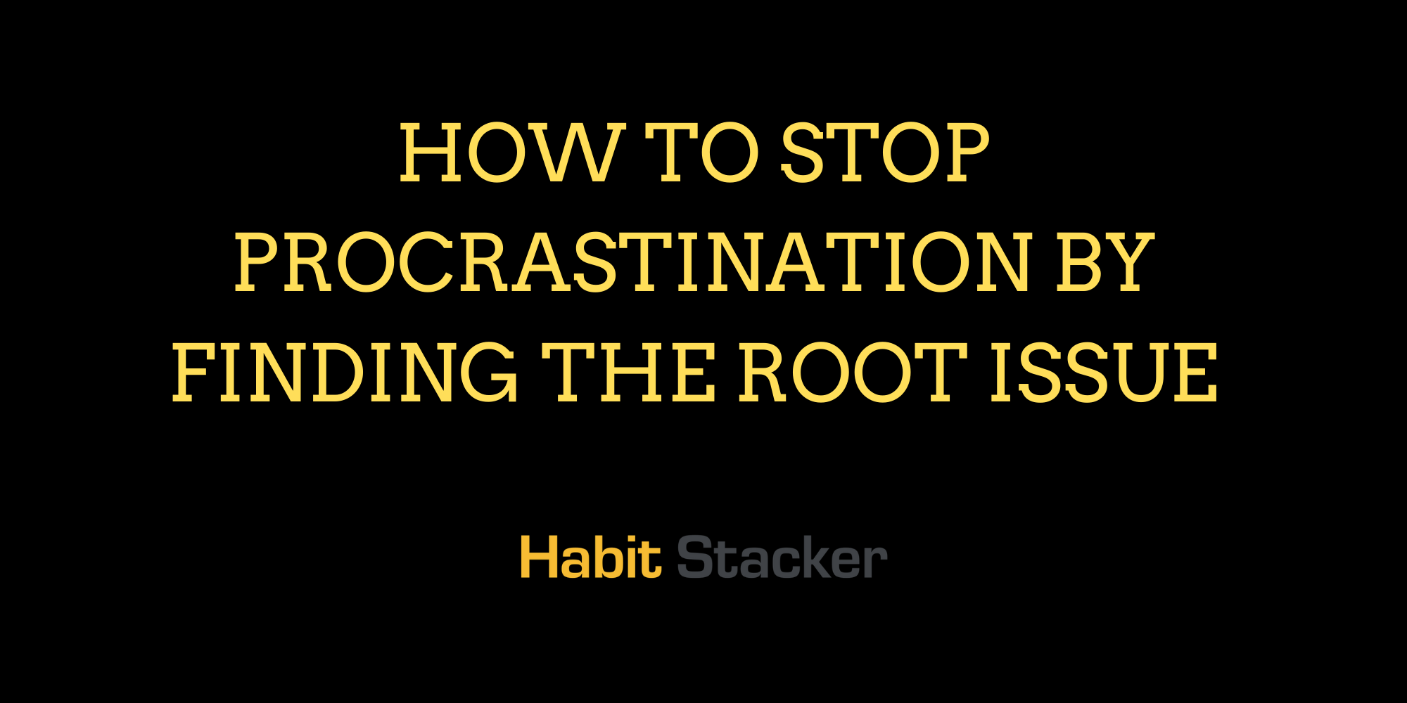 How to Stop Procrastination by Finding The Root Issue
