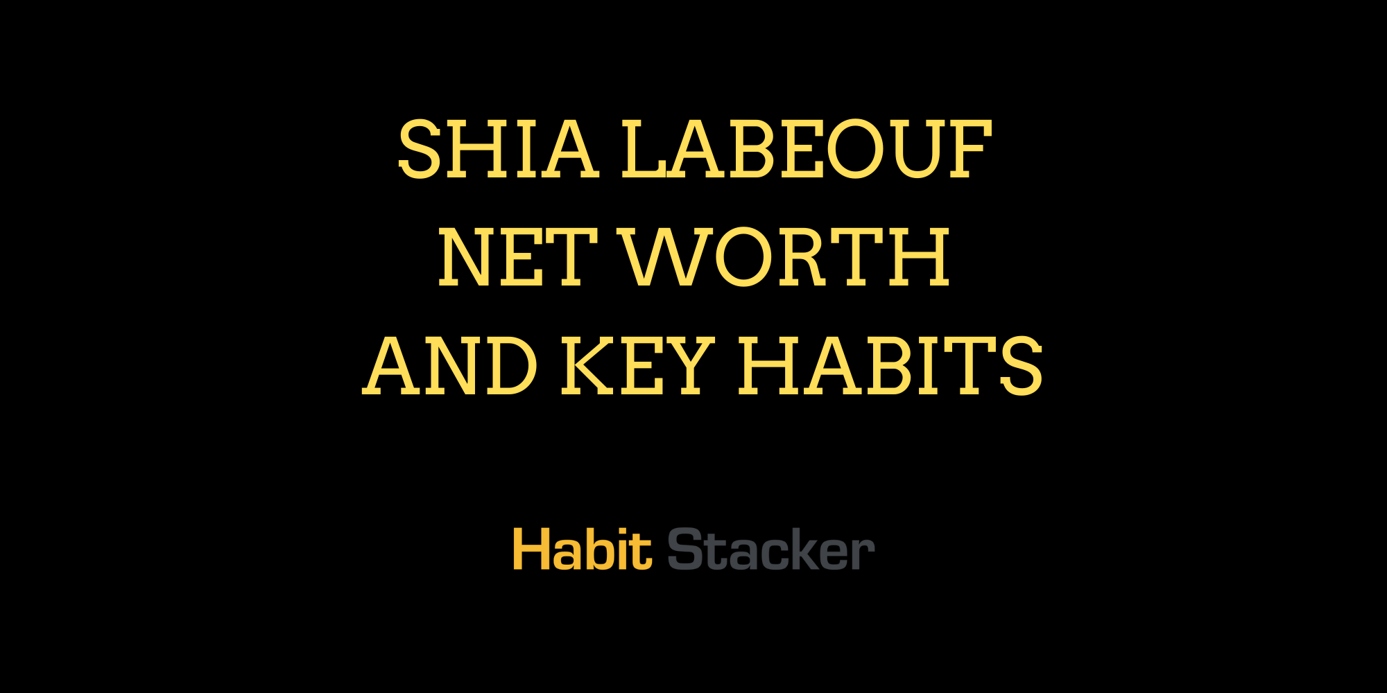 Shia LaBeouf Net Worth and Key Habits