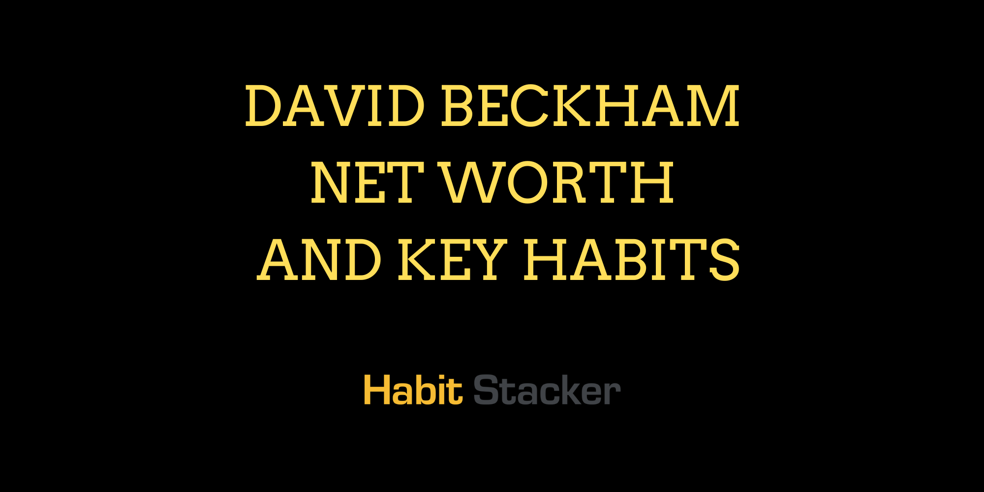David Beckham Net Worth and Key Habits