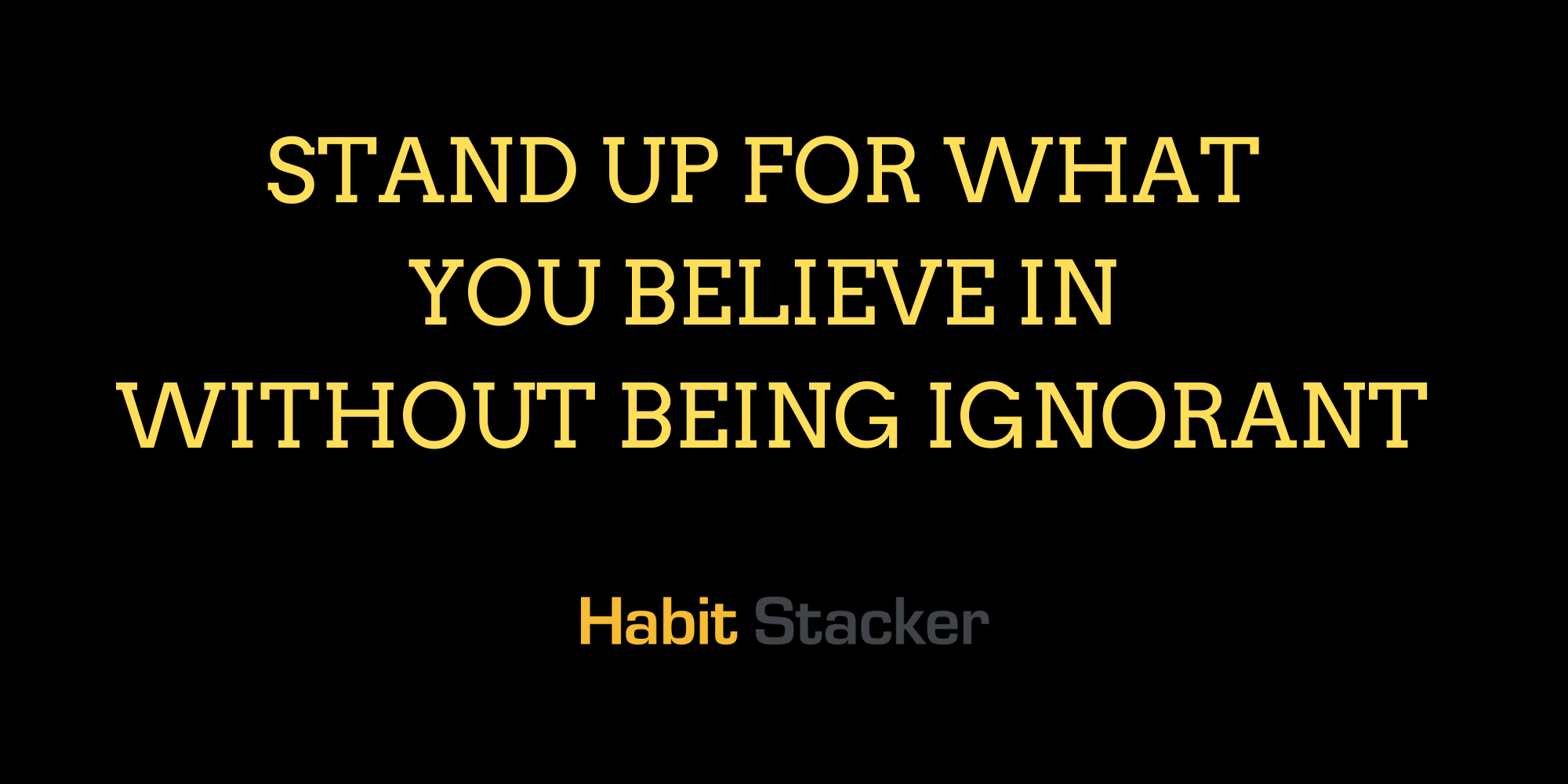 Stand Up For What You Believe In Without Being Ignorant