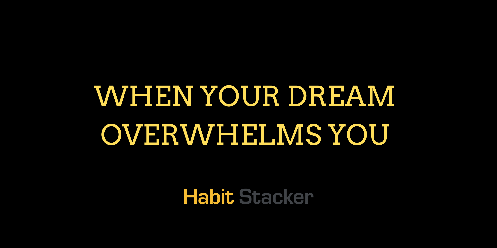 When Your Dream Overwhelms You