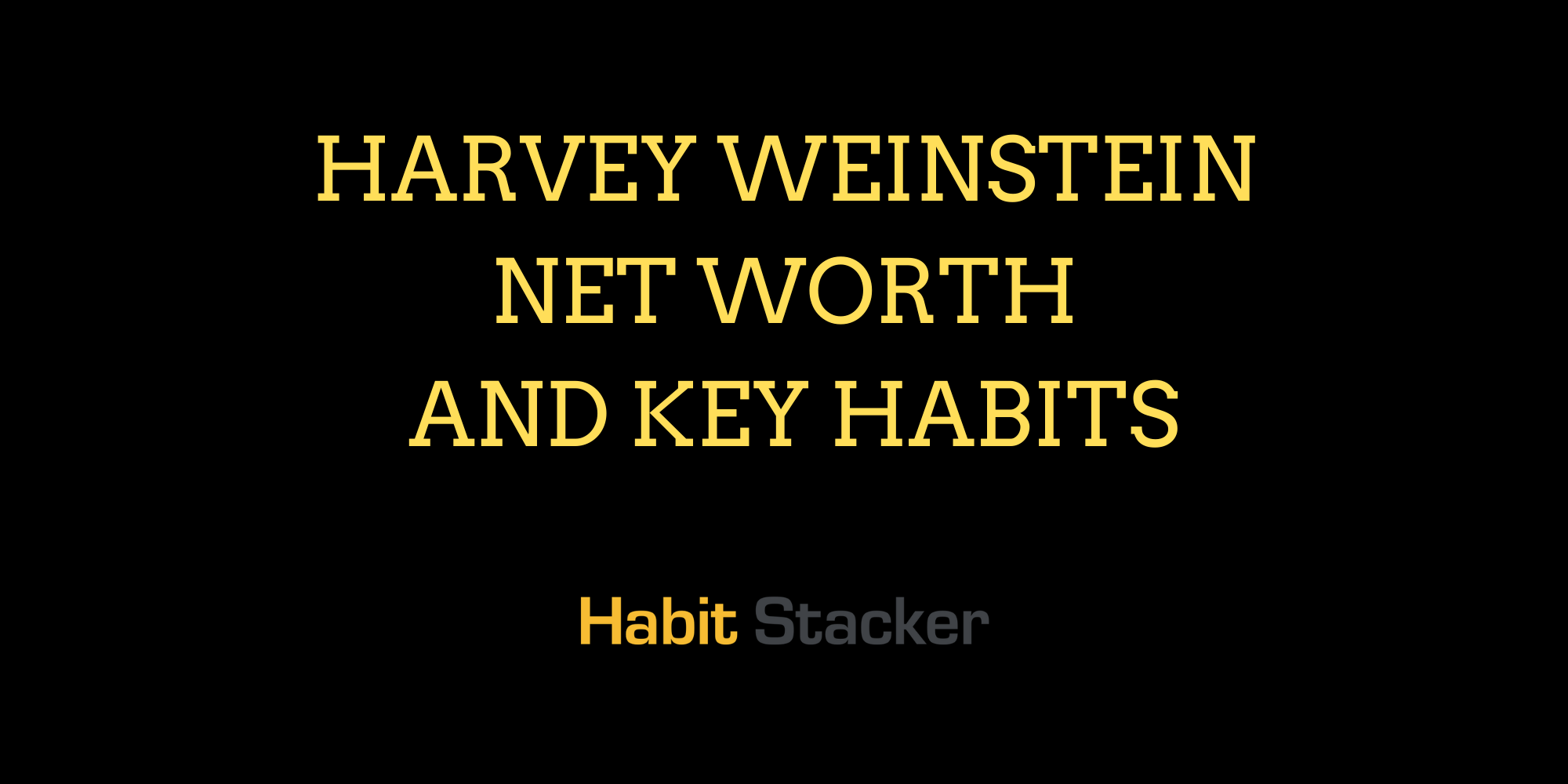 Harvey Weinstein Net Worth and Key Habits