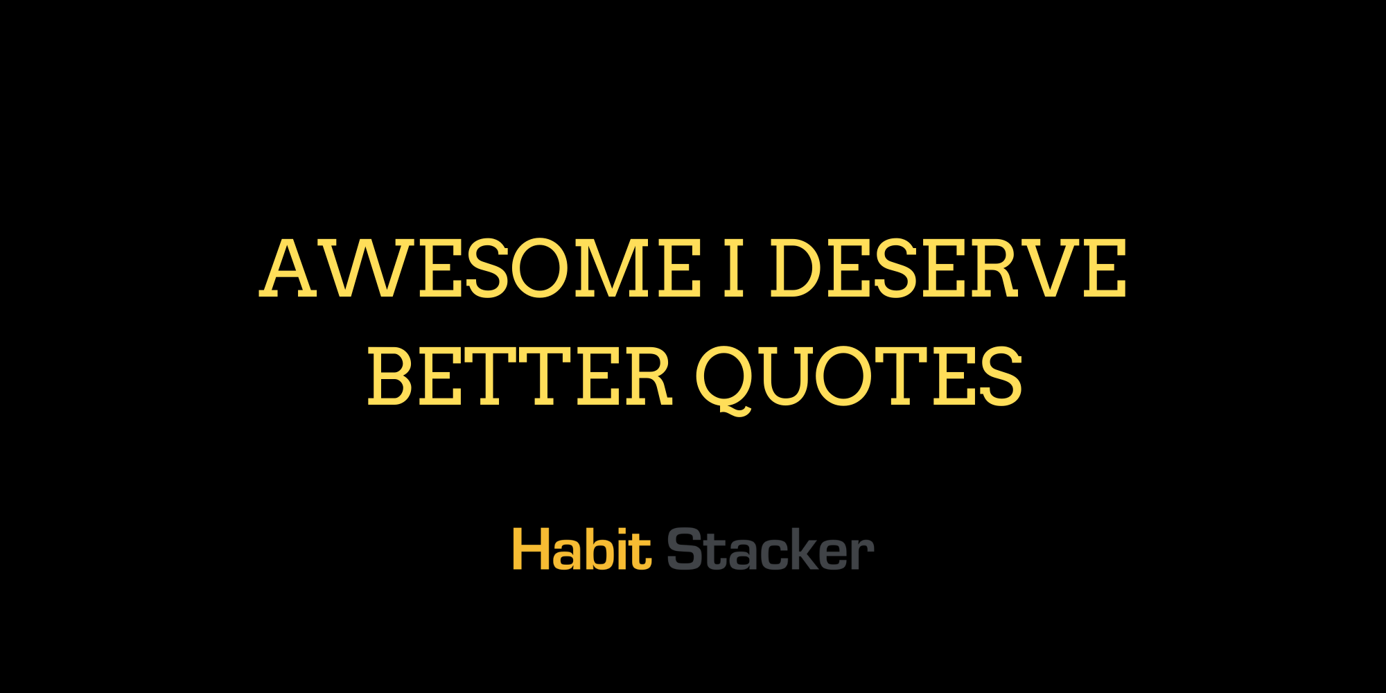 Awesome I Deserve Better Quotes