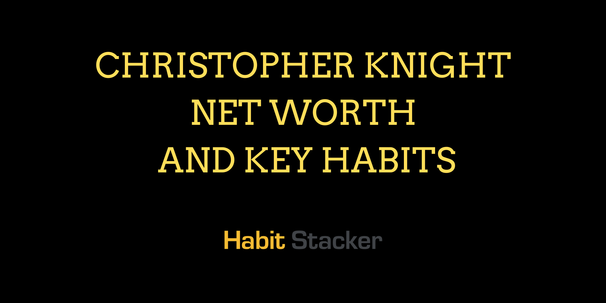 Christopher Knight Net Worth and Key Habits