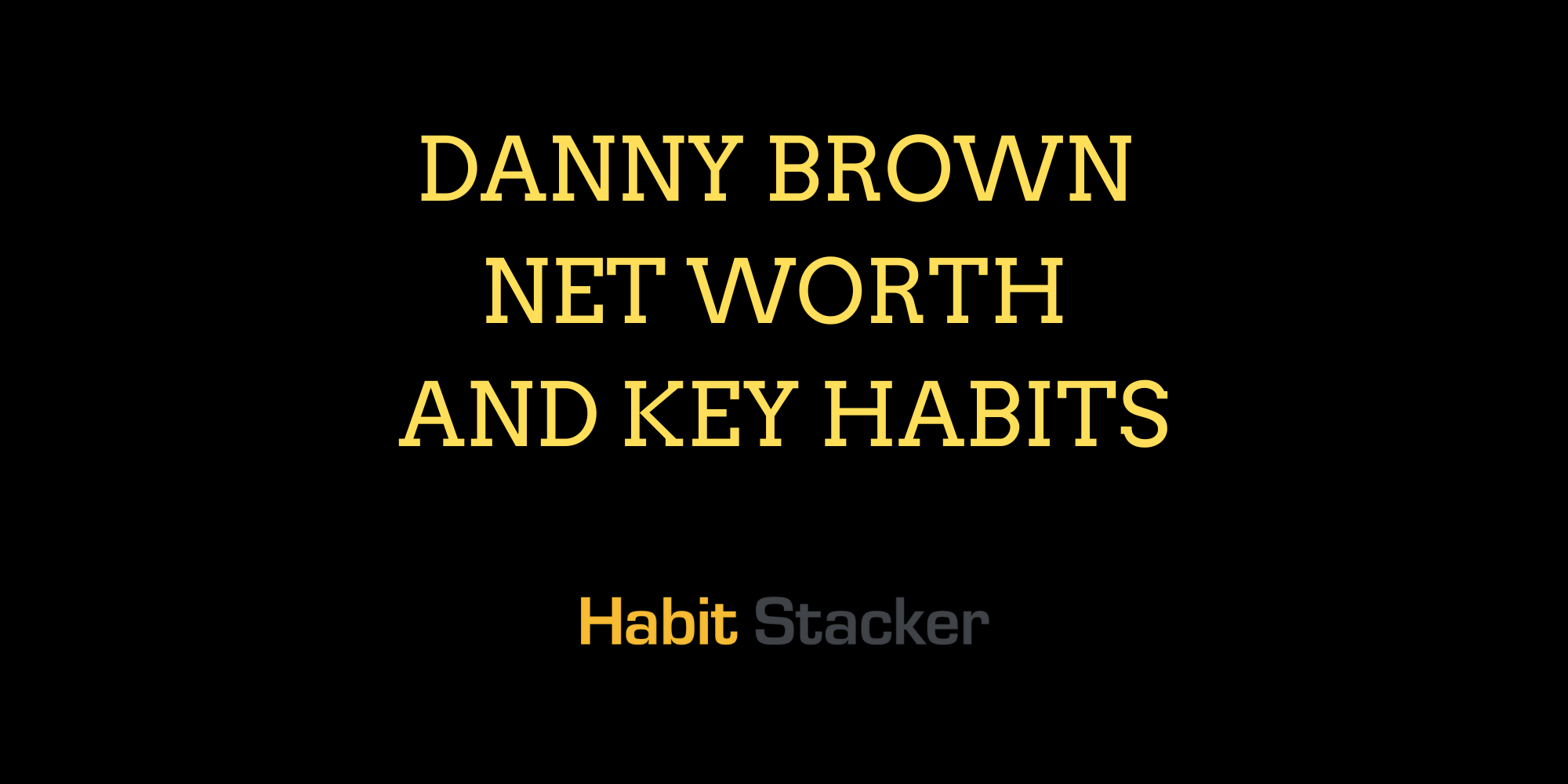 Danny Brown Net Worth and Key Habits