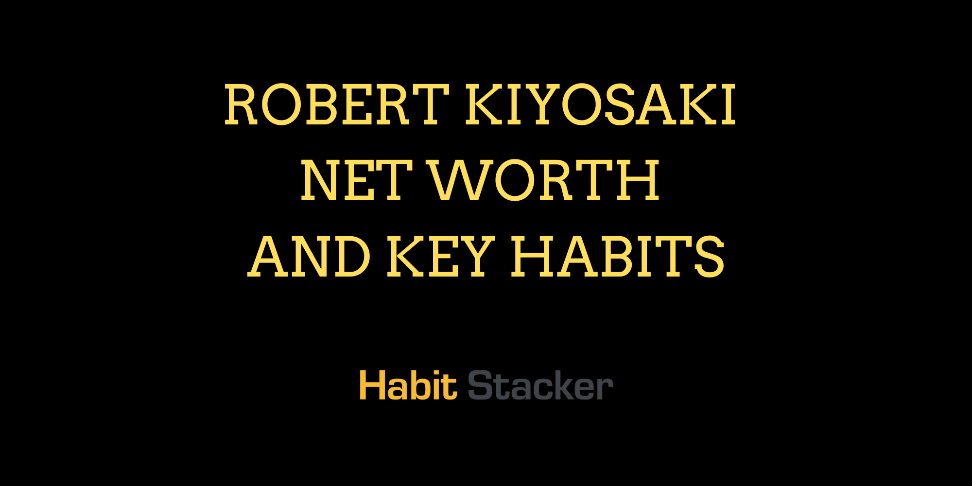 Robert Kiyosaki Net Worth and Key Habits